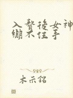 入赘后女神老婆绷不住手 入赘后女神老婆绷不住手