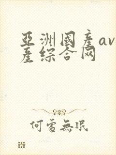 亚洲国产av国产综合网