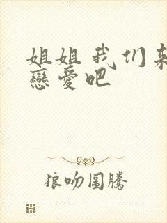 姐姐 我们来谈恋爱吧
