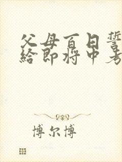 父母百日誓师写给即将中考孩子的一封信 父母百日誓师写给即将中考孩子的一封信