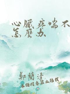 心脏疼喘不上气怎么办