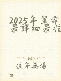 2025年算命最详细最准的免费网 2025年算命最详细最准的免费网