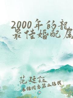 2000年的龙最佳婚配属相