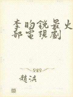 李昀锐最火的三部电视剧