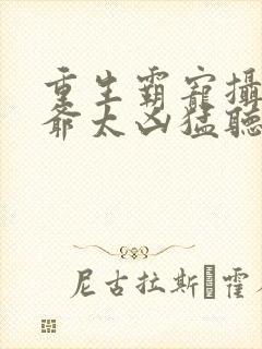 重生霸宠摄政王爷太凶猛听书