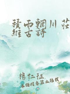积雨辋川庄作王维古诗 积雨辋川庄作王维古诗