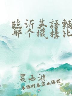 临沂英语辅导班哪个机构比较好