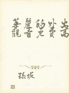 华丽的外出在线观看免费高清完整版在线观看