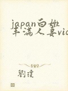 japan白嫩丰满人妻videohd高清 japan白嫩丰满人妻videohd高清