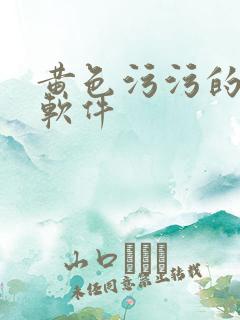 黄色污污的视频软件