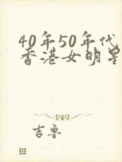 40年50年代香港女明星