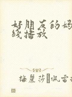 好朋友的妈妈在线播放