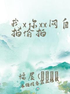 我x你xx网自拍偷拍