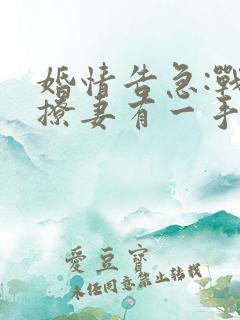 婚情告急:战少撩妻有一手吾吱吱 婚情告急:战少撩妻有一手吾吱吱