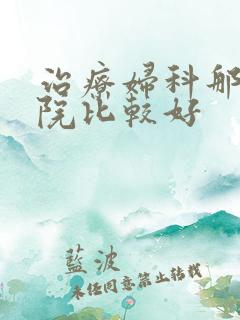 治疗妇科那家医院比较好