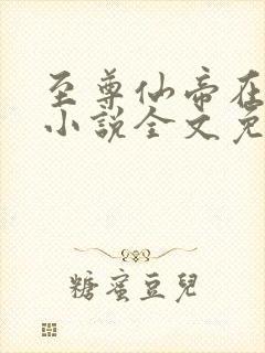 至尊仙帝在都市小说全文免费阅读