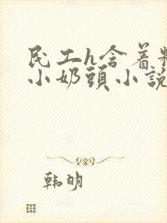 民工h含着粉嫩小奶头小说