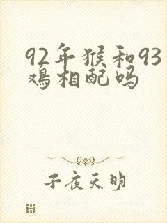 92年猴和93鸡相配吗 92年猴和93鸡相配吗