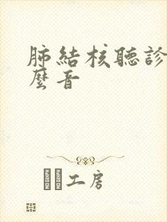 肺结核听诊是什么音 肺结核听诊是什么音