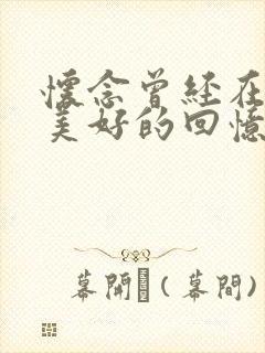 怀念曾经在一起美好的回忆