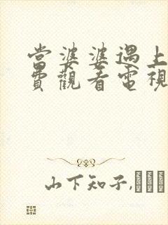 当婆婆遇上妈免费观看电视剧全集 当婆婆遇上妈免费观看电视剧全集