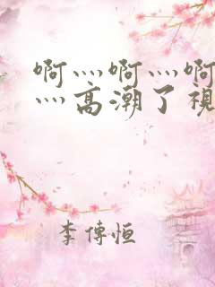 啊灬啊灬啊灬快灬高潮了视频在线观看