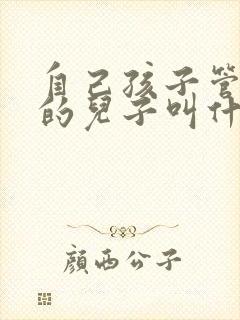 自己孩子管舅舅的儿子叫什么