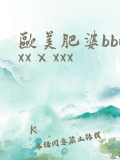 欧美肥婆bbwxxⅹxxx