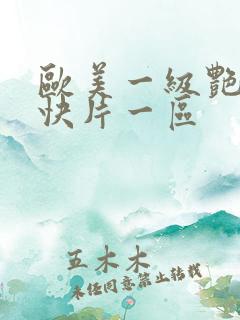 欧美一级艳片爽快片一区