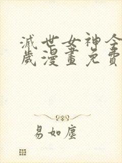 灭世女神今年5岁漫画免费观看下拉式