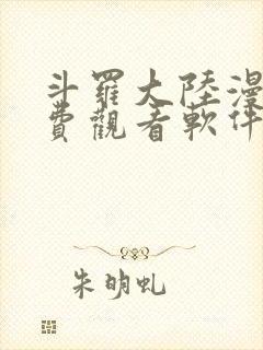 斗罗大陆漫画免费观看软件 斗罗大陆漫画免费观看软件