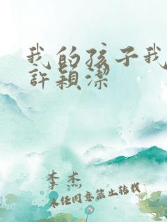 我的孩子我的家许颖洁 我的孩子我的家许颖洁