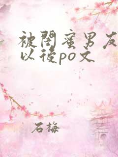 被闺蜜男友上错以后po文