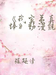 《我家弟真的很棒》动漫观看免费 《我家弟真的很棒》动漫观看免费
