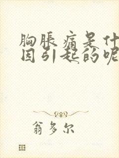 胸胀痛是什么原因引起的呢