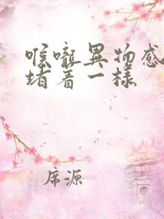 喉咙异物感感觉堵着一样