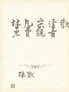 林凡宋清欢短剧免费观看