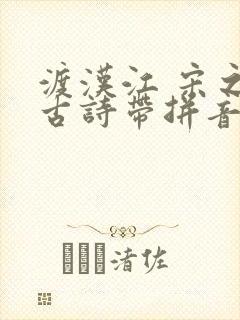 渡汉江 宋之问古诗带拼音