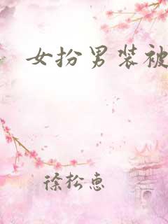 女扮男装被发现 女扮男装被发现