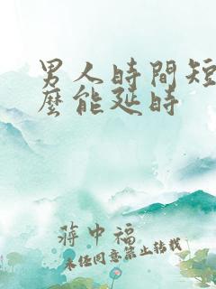 男人时间短吃什么能延时 男人时间短吃什么能延时