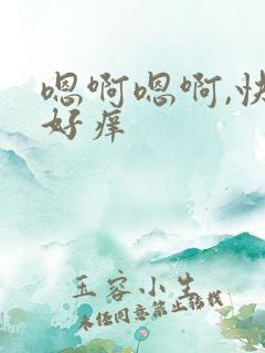 嗯啊嗯啊,快点好痒