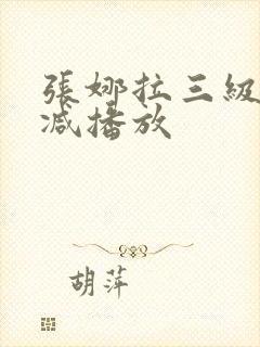 张娜拉三级无删减播放 张娜拉三级无删减播放