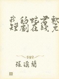 我的蛇君软又妖短剧在线免费看