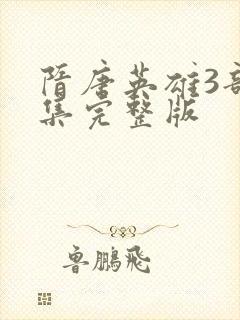隋唐英雄3部全集完整版 隋唐英雄3部全集完整版