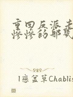 重回反派老公美惨惨的那几年短剧全集大结局