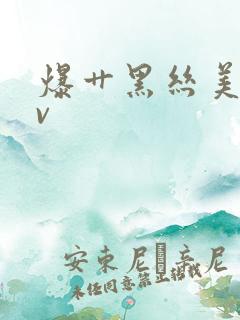 爆艹黑丝美女av 爆艹黑丝美女av