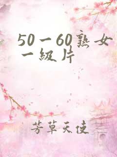 50一60熟女一级片 50一60熟女一级片