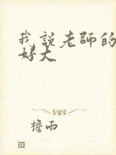 我说老师的奶子好大