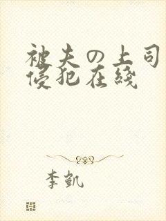 被夫の上司持久侵犯在线