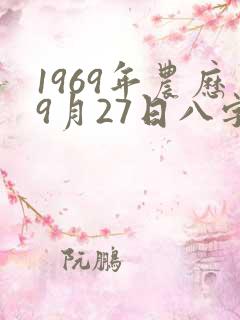 1969年农历9月27日八字算命 1969年农历9月27日八字算命